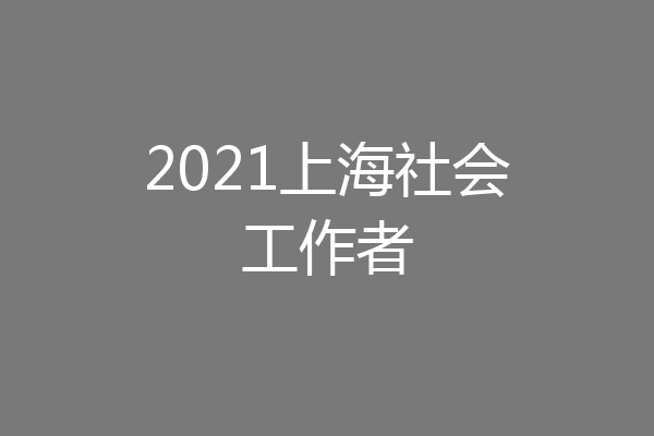 2021上海社会工作者