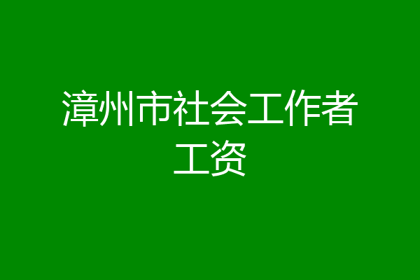 漳州市社会工作者工资