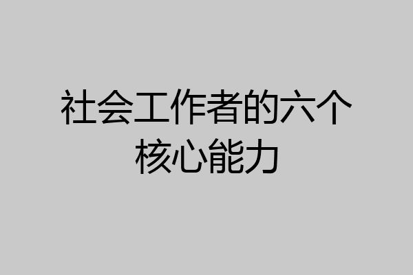 社会工作者的六个核心能力
