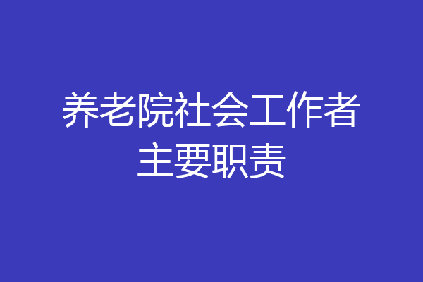 养老院社会工作者主要职责