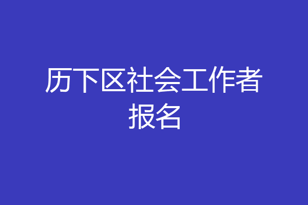 历下区社会工作者报名