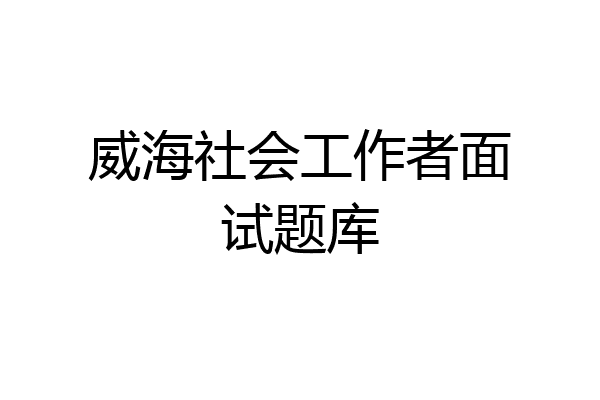 威海社会工作者面试题库