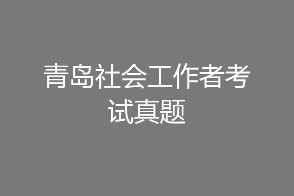 青岛社会工作者考试真题