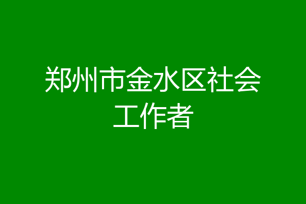 郑州市金水区社会工作者
