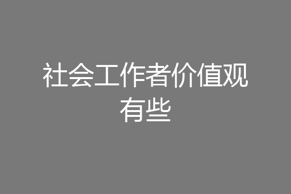 社会工作者价值观有些