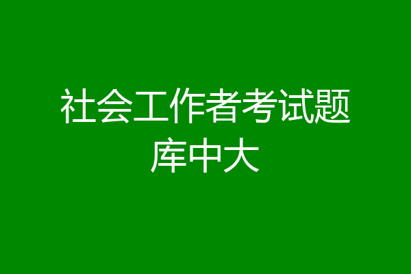 社会工作者考试题库中大