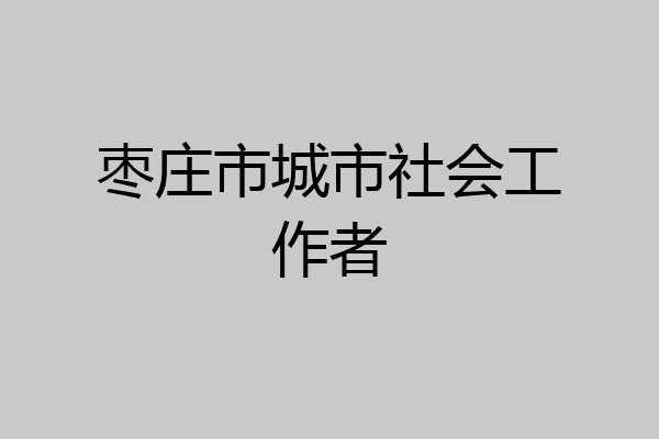 枣庄市城市社会工作者