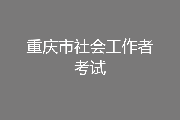 重庆市社会工作者考试
