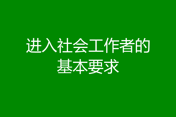 进入社会工作者的基本要求