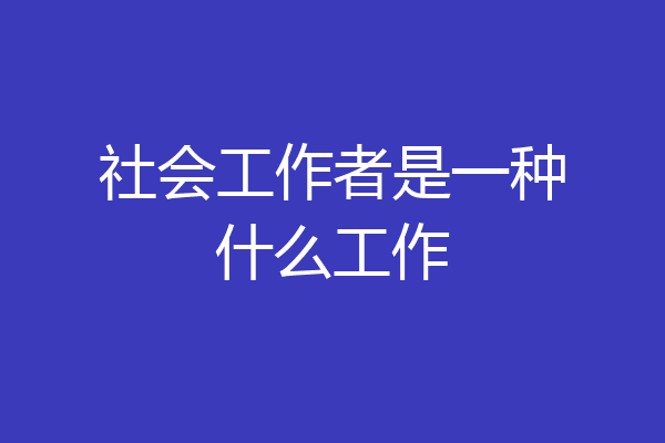 社会工作者是一种什么工作