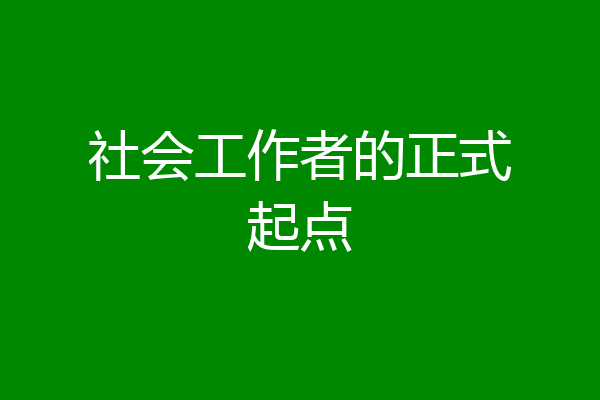社会工作者的正式起点
