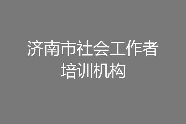 济南市社会工作者培训机构