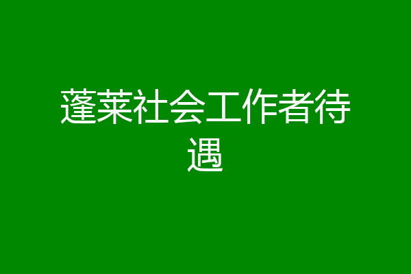 蓬莱社会工作者待遇