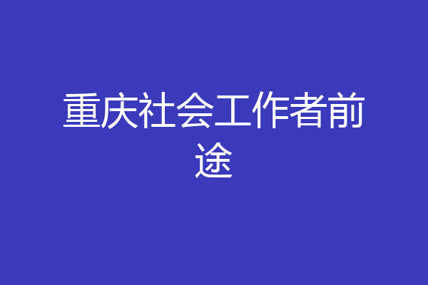 重庆社会工作者前途