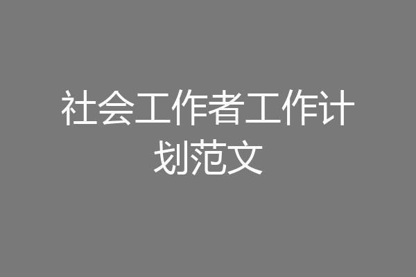 社会工作者工作计划范文