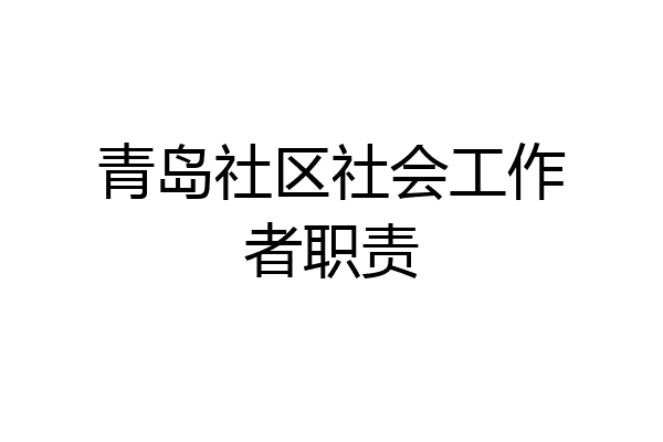 青岛社区社会工作者职责