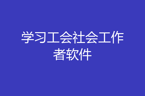 学习工会社会工作者软件