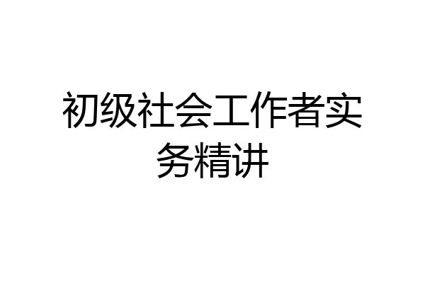 初级社会工作者实务精讲