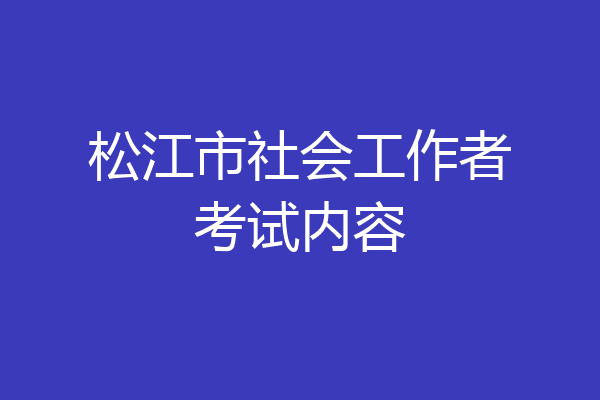 松江市社会工作者考试内容