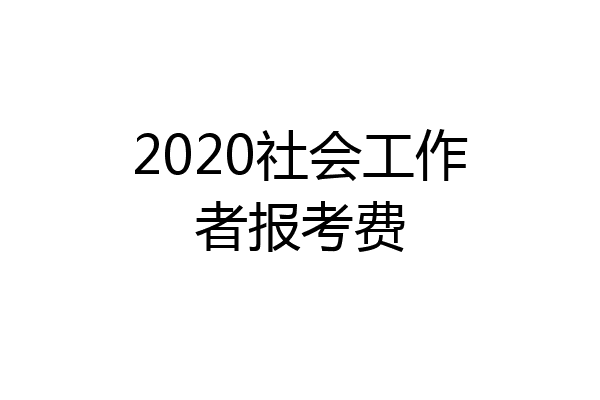 2020社会工作者报考费