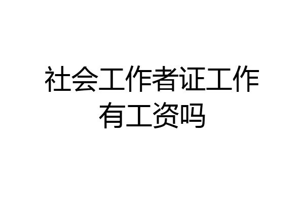 社会工作者证工作有工资吗