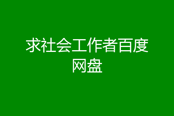 求社会工作者百度网盘