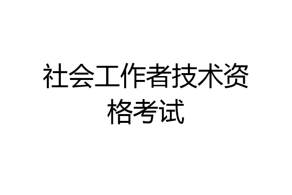 社会工作者技术资格考试