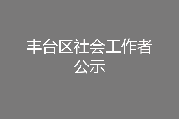 丰台区社会工作者公示