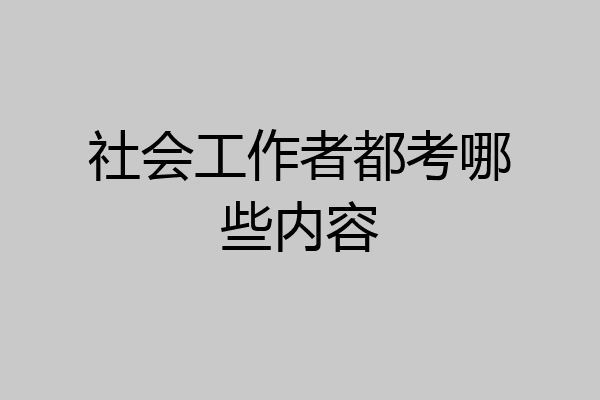 社会工作者都考哪些内容