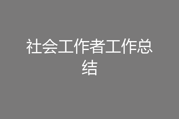 社会工作者工作总结
