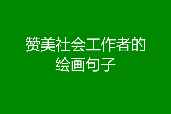 赞美社会工作者的绘画句子