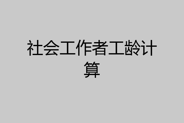社会工作者工龄计算
