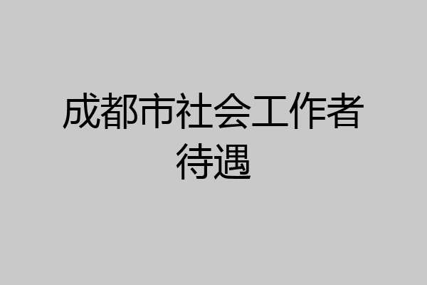 成都市社会工作者待遇