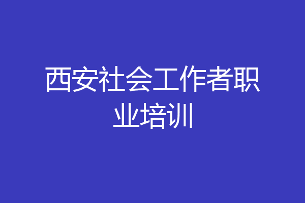 西安社会工作者职业培训