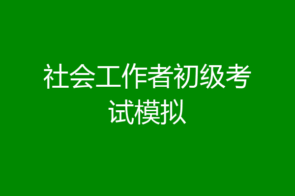 社会工作者初级考试模拟