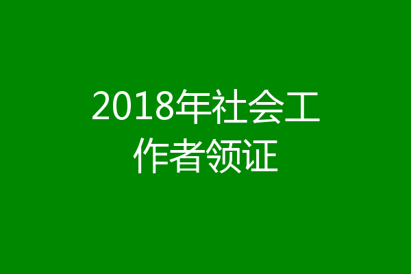 2018年社会工作者领证