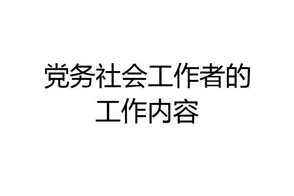 党务社会工作者的工作内容