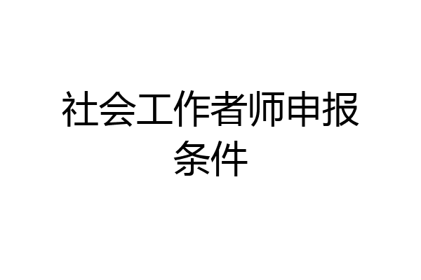 社会工作者师申报条件