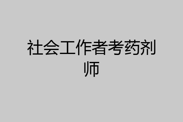 社会工作者考药剂师