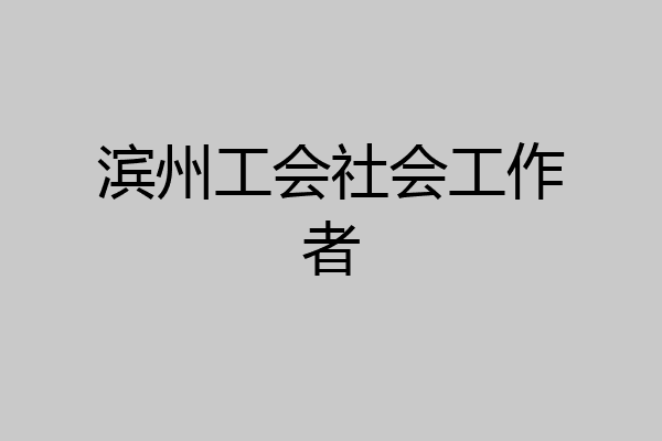 滨州工会社会工作者
