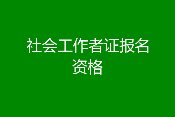 社会工作者证报名资格