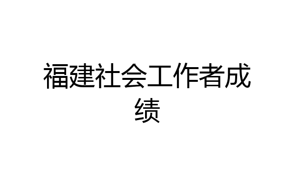 福建社会工作者成绩