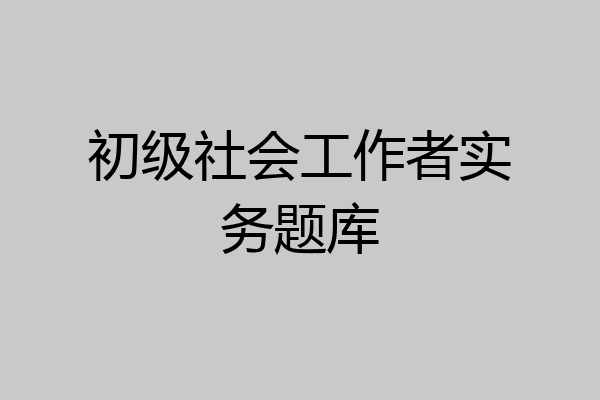 初级社会工作者实务题库
