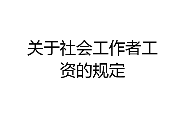 关于社会工作者工资的规定