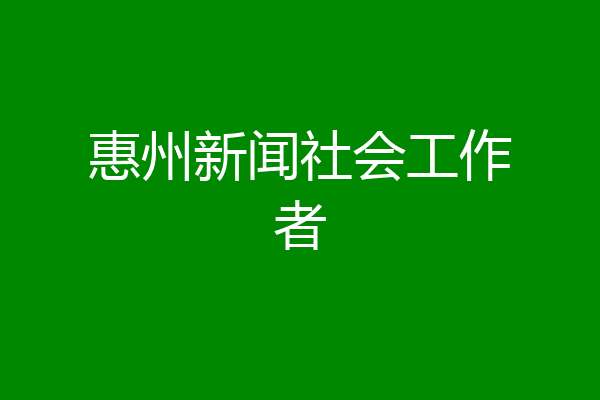 惠州新闻社会工作者