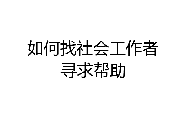 如何找社会工作者寻求帮助