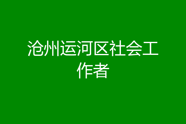 沧州运河区社会工作者