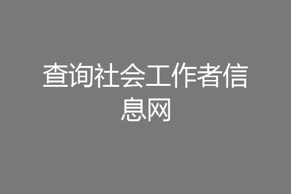 查询社会工作者信息网