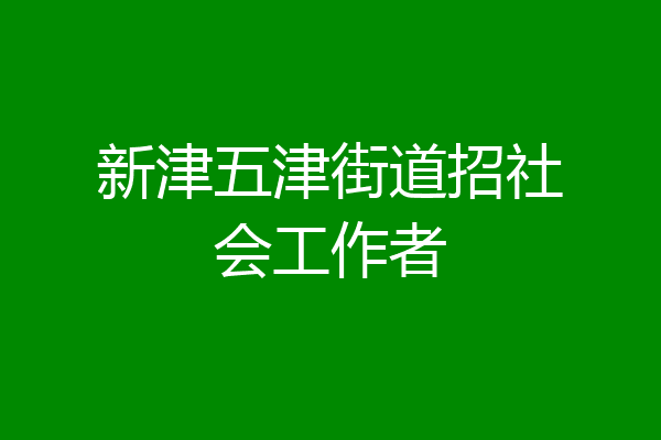 新津五津街道招社会工作者
