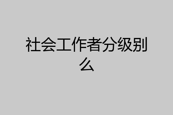 社会工作者分级别么
